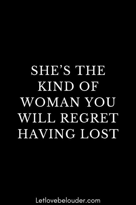 SHE’S THE KIND OF WOMAN YOU WILL REGRET HAVING LOST Losing The Best Thing That Ever Happened To You, Quotes About Losing A Good Woman, You Will Regret, They Will Regret It Quotes, You Will Regret It Quotes, You Lost A Good Woman Quotes, Show Him What He Lost, He Will Regret It Quotes, Lost Time Quotes