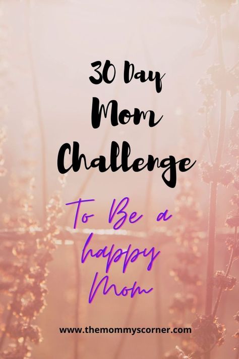 30 Day Mom Challenge to be a happy mom - TheMommysCorner Better Mom Challenge 30 Day, Mom Fail, Mom Challenge, Parent Tips, Motherhood Tips, Mom Health, Age Appropriate Chores, Motherhood Inspiration, Happiness Challenge