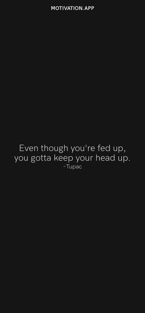 Keep Your Head Up, Keep Your Head Up Quotes, Fed Up Quotes, Head Up Quotes, Tupac Quotes, Down Quotes, Place Quotes, Motivation App, Up Quotes