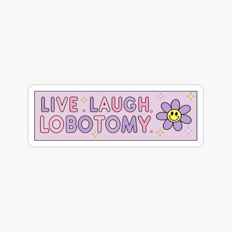 Get my art printed on awesome products. Support me at Redbubble #RBandME: https://www.redbubble.com/i/sticker/Live-Laugh-Lobotomy-Funny-Flower-Pink-Bumper-by-Burpishop/162439011.EJUG5?asc=u Live Laugh Lobotomy, Funny Bumper Stickers, Sticker Bomb, Car Bumper Stickers, Car Humor, Bumper Sticker, Car Bumper, Glossier Stickers, Transparent Stickers