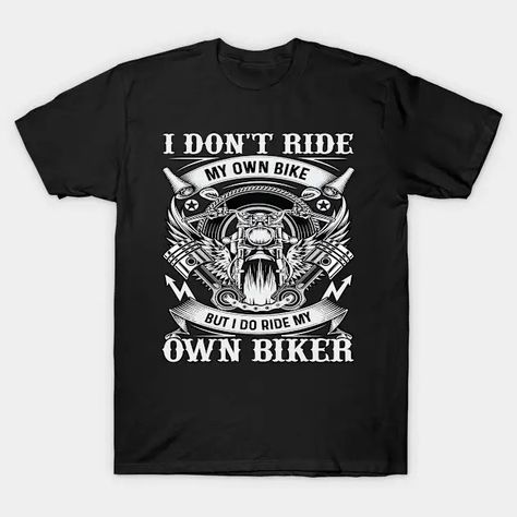 I Don't Ride My Own Bike But I Do Ride My Own Biker Funny - I Dont Ride My Own Biker - T-Shirt | TeePublic Biker T Shirts, Funny Me, Bike, Funny, T Shirt