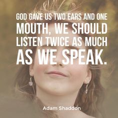 God gave us two earsCrystina  #AdamShaddon #design #Godgaveustwoears #listen #quicktolisten #quote #slowtospeak #speak #submit #talk Fan Quotes, Slow To Speak, Inspirational Qoutes, Loving Relationship, Word Of Faith, Christian Prayers, Thought Provoking Quotes, Wonder Quotes, Own Quotes