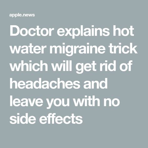 Doctor explains hot water migraine trick which will get rid of headaches and leave you with no side effects Getting Rid Of Headaches, Migraine, Simple Tricks, Side Effects, Headache, Hot Water, Home Remedies, Water