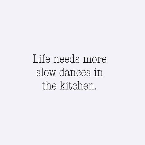 Life Needs More Slow Dances In The Kitchen, 2023 Journal, Dancing In The Kitchen, Kitchen Quotes, Just Be Happy, Slow Dance, Literary Quotes, Beautiful Life, Beautiful Kitchens