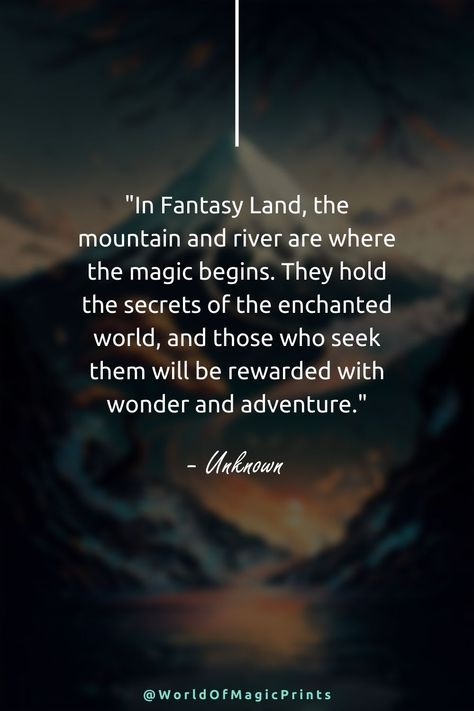 Escape to a world of enchantment and adventure with this inspiring quote. In Fantasy Land, the mountains and rivers are more than just landmarks - they hold the secrets of this enchanted world. Explore their wonders and unlock the magic of this mystical place. #FantasyLand #EnchantedWorld #Adventure #Magic #InspirationalQuotes #Mountains #Rivers #Wonder #Travel #TravelQuotes Fantasy Quotes Magic, Enchanted Quotes, Mystical Quotes, Stalking Quotes, Unknown Quotes, Place Quotes, Magical Quotes, Magic Quotes, Witch Quotes