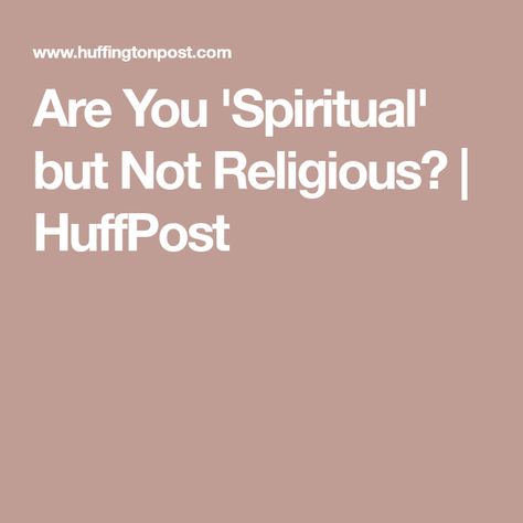 Are You 'Spiritual' but Not Religious? | HuffPost Being Spiritual, Spiritual But Not Religious, Be Spiritual, The Old Ways, Unitarian Universalist, Old Ways, Religious Education, What Is The Difference Between, Post Mortem