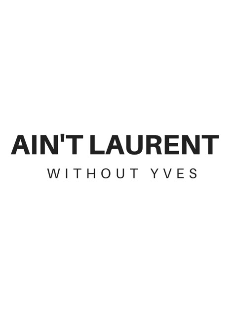 Ain't Laurent Without Yves - wall art Prada Captions, Girly Esthetics, High Fashion Quotes, Carl Lagerfeld, Ysl Aesthetic, Fashion Quotes Inspirational, One Word Instagram Captions, Bad Quotes, Advertising Quotes