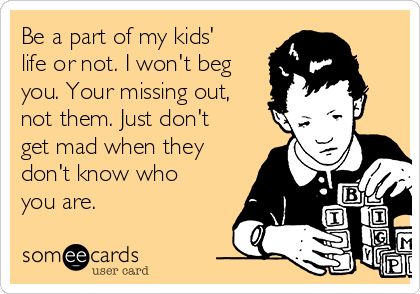 Be a part of my kids' life or not. I won't beg you. Your missing out, not them. Just don't get mad when they don't know who you are. I Won't Beg, Grandparents Quotes, My Children Quotes, Dad Quotes, Truth Hurts, Les Sentiments, E Card, Mom Quotes, Quotes For Kids