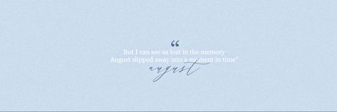 August lyrics header taylor swift light blue layour folklore era Taylor Swift Light Blue, Lyrics Header, August Lyrics, Taylor Swift August, Blue Twitter Header, Folklore Era, August Taylor, Light Blue Aesthetic, Blue Banner