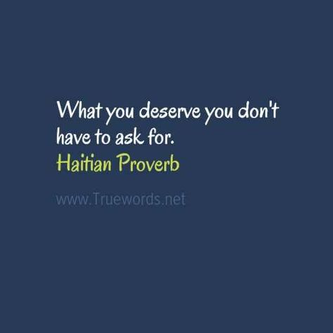 What you deserve you don't have to ask for. - Haitian proverb Haitian Quote, Interesting Quotes, Poor People, What Is Life About, True Words, Famous Quotes, You Deserve, Proverbs, Words Of Wisdom