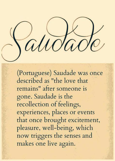 Saudade....the love that remains, after someone is gone....triggers the senses and makes one feel alive again.......<3 Portuguese Quotes, Words Definitions, Unique Words Definitions, Unusual Words, Word Definitions, Unique Words, Word Tattoos, Words To Remember, Word Of The Day