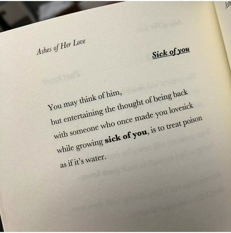 You may think of him, but entertaining the thought of being back with someone who once made you love sick while growing sick of you, is to treat poison as if it's water. Love Sick Poems, Ashes Of Her Love, Love Sick Quotes, Falling Out Of Love Quotes, Giver Quotes, Sick Quotes, Pierre Jeanty, You Poem, Falling Out Of Love