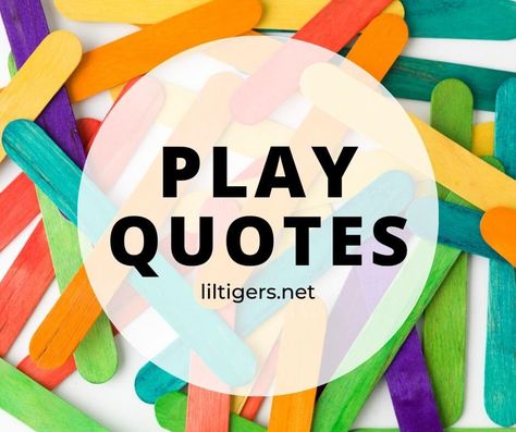 160 Inspiring Play Quotes Play School Quotes, Quotes About Play For Adults, Play Based Learning Quotes, Play Quotes Adults, Play Captions For Instagram, Play Time Quotes, Play Quotes For Kids, Playtime Quotes, Fun Quotes For Kids