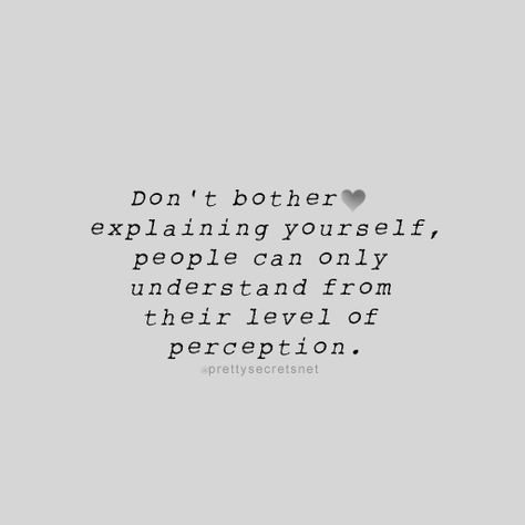 "Don't bother explaining yourself, people can only understand from their level of perception." Don't Explain Yourself Quotes, Dont Explain Quotes, Don’t Explain Yourself Quotes, Don’t Explain Yourself, People Perception Quotes, People Only Understand From Their Level, Level Of Perception Quotes, Dont Explain Yourself Quotes, Surface Level People Quotes