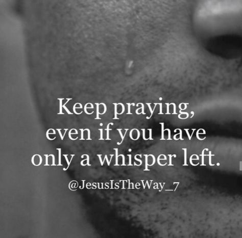 Keep Praying even if you have only a whisper left Keep Praying, It Gets Better, Have Faith, Powerful Quotes, Verse Quotes, Future Husband, The Live, Verses, Breaking News