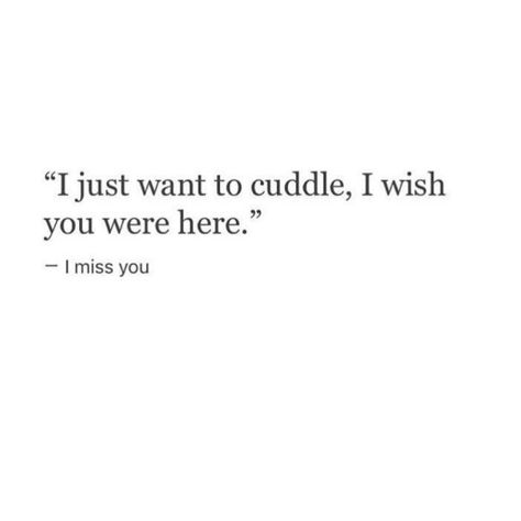 " I just want to cuddle, I wish you were here. " -I miss you I Just Want To Be Babied Quotes, Wish I Could Cuddle With You, I Wish I Could Cuddle With You, I Wish You Were In My Arms, I Just Want To Cuddle With You, I Want To Cuddle With You Quotes, I Want To Cuddle You, I Wish You Wanted Me, I Just Want To Cuddle Quotes