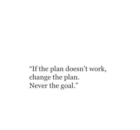 If the plan doesn't work, change the plan. Never the goal! Love Quotes Photos, 10th Quotes, Best Love Quotes, Personal Quotes, Poem Quotes, Couple Quotes, Romantic Love Quotes, The Goal, The Plan