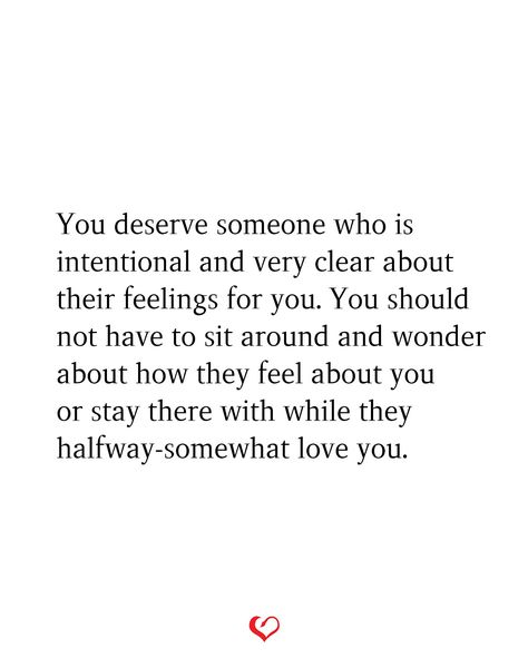 You deserve someone who is intentional and very clear about their feelings for you. You should not have to sit around and wonder about how they feel about you or stay there with while they halfway-somewhat love you. If You Have To Ask Quotes Relationships, Quotes About Someone Using You, You Deserve To Feel Loved, Be Clear With Your Intentions, Someone Who Is Sure About You, Clear Intentions Quotes, Intention Quotes Relationships, Quotes About What You Deserve, Intentional Dating Quotes