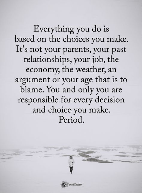 Quotes Everything you do is based on the choices you make. It's not your parents, your past relationships, your job, the economy, the weather, an argument or your age that is to blame.Coparenting Quotes | Parents Love Quotes | Parent Functions | Working Parent | Outdoor Paving |Backyard Ideas | Purposeful | Discussion | Encourage | Activity | Function | Students | Fortune | Teller | Ideas | Love  #coparentingquotes #parentslovequotes #parentfunctions #workingparent #outdoorpaving #backyardideas Coparenting Quotes, Accountability Quotes, Life Choices Quotes, Choices Quotes, Life Quotes Love, Parenting Quotes, A Quote, Meaningful Quotes, The Words