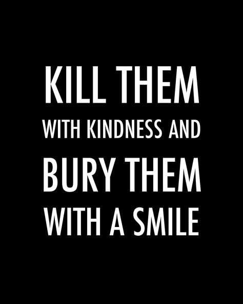 "Kill them with kindness and bury them with a smile." #inspirational #quotes Kill Them With Kindness Quotes, Kill Them With Kindness, Work Quotes Inspirational, Hard Work Quotes, Work Motivational Quotes, Kindness Quotes, Home Quotes And Sayings, Badass Quotes, Daily Inspiration Quotes