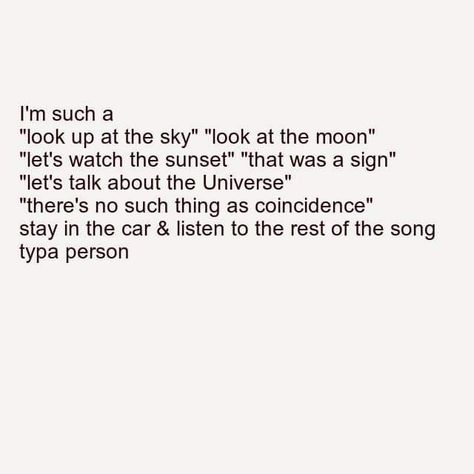 I'm such a "look up at the sky" "look at the moon" "let's watch the sunset" "that was a sign" "let's talk about the Universe" "there's no such thing as coincidence" stay in the car & listen to the rest of the song typa person Quotes About Watches, Coincidence Quotes, Start Quotes, Sky Quotes, Witty Instagram Captions, Together Quotes, Good Vibes Quotes, Moon Quotes, Watch The Sunset