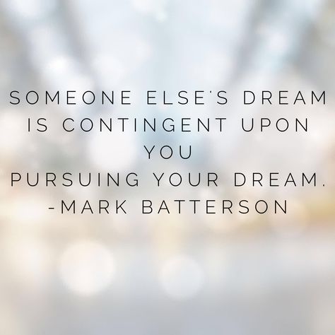 someone else's DREAM is contingent upon you pursuing YOUR DREAM. -Mark Batterson Mark Batterson Quotes, Press Toward The Mark, Mark Batterson, God Strength, Gratitude Attitude, Prayer Challenge, Christian Authors, Gods Strength, Team Inspiration