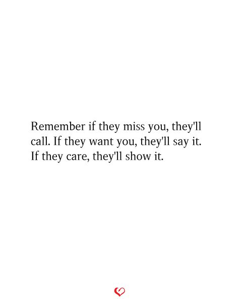 Remember if they miss you, they'll call. If they want you, they'll say it. If they care, they'll show it. If They Cared They Would Show It Quotes, If They Miss You Quotes, They Dont Miss You Quotes, Show Me You Care Quotes, Show You Care, Call Me Quotes, Resonating Quotes, Call Quotes, Writing Scripture