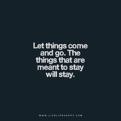 Let things come and go. The things that are meant to stay will stay. www.livelifehappy.com Feelings Come And Go, Stay Quotes, Happy Life Quotes To Live By, Positive Quotations, Inspirational Quotes Short, Let Things Go, Live Life Happy, Happy Quote, Important Quotes