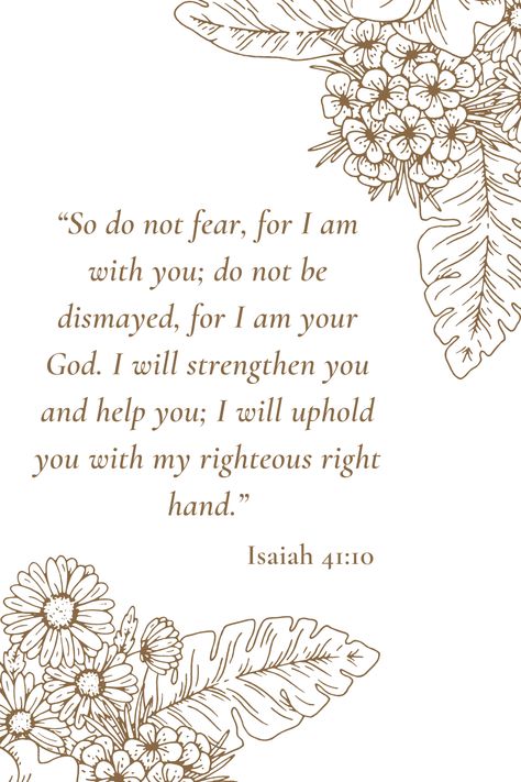 "So do not fear, for I am with you; do not be dismayed, for I am your God. I will strengthen you and help you; I will uphold you with my righteous right hand." Isaiah 41:10 #BibleVerses #BiblicalTruth #TrustGod #Heiswithyou #Strength #Donotfear #ChristianBlogger #FullofFaith God's Plans, Uplifting Bible Verses, Bible Quotes Wallpaper, Trusting God, Powerful Bible Verses, Encouraging Bible Verses, Daily Encouragement, 10th Quotes, Leap Of Faith