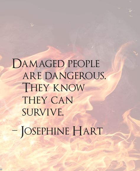 Damaged people are dangerous. They know they can survive. - Josephine Hart Damaged People, Damaged People Are Dangerous, Profound Quotes, Quotes Famous, Health Problems, Piercings, Canning, Tattoos, Health