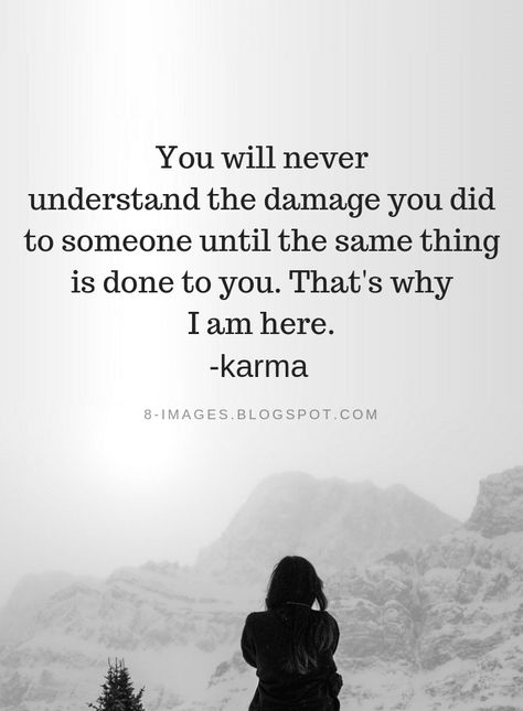 Karma Quotes You will never understand the damage you did to someone until the same thing is done to you. That's why I am here. - karma Quotes Karma, Karma Quotes Truths, Understanding Quotes, Quotes Truths, Never Understand, Done Quotes, Hes Mine, Karma Quotes, Badass Quotes