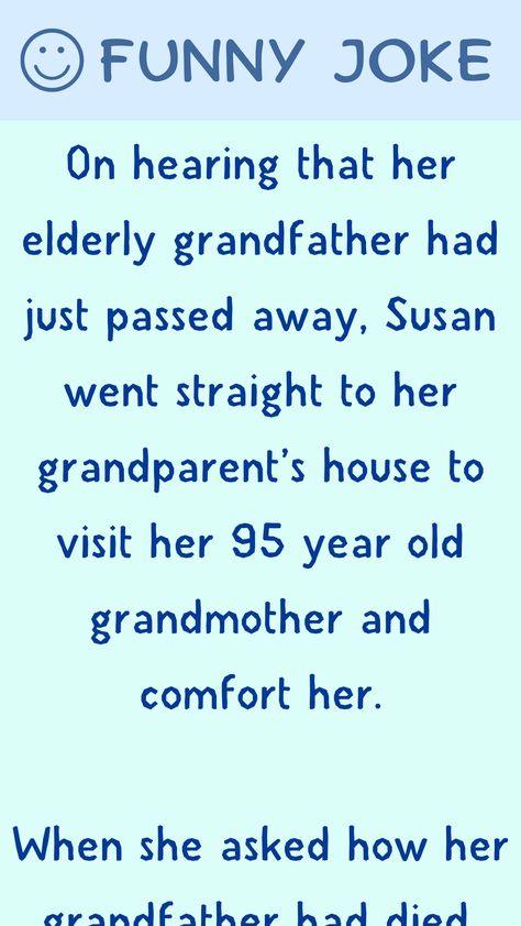 On hearing that her elderly grandfather had just passed away, Susan went straight to her grandparent’s house to visit her 95 year old grandmother and comfort her. When she asked how her… Senior Citizen Humor, Funny Old Ladies, Old Age Humor, Senior Humor, Old Lady Humor, Funny Long Jokes, Long Jokes, Senior Citizen, Old Age