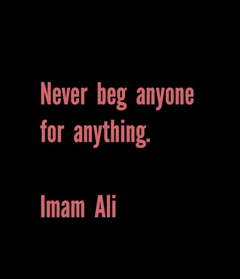 Never beg anyone for anything Hazrat ali Never Beg Quotes, Hazrat Ali Sayings About Friends, Quotes Hazrat Ali, Begging Quotes, Irritated Quotes, Iman Ali, Quotes By Hazrat Ali, Never Beg, Quotes Of Hazrat Ali In English