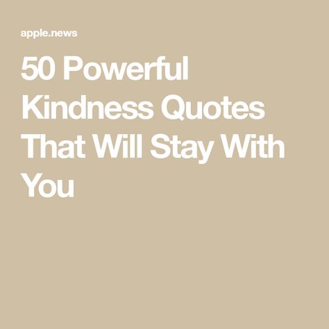 50 Powerful Kindness Quotes That Will Stay With You Short Quotes Kindness, Quotes Of Kindness Inspiration, Short Quotes On Kindness, Kindness Quotes By Famous People, Quotes On Being A Good Person, Positive Quotes About Kindness, Kindness Aesthetic Quotes, Sayings About Kindness, Show Kindness Quotes