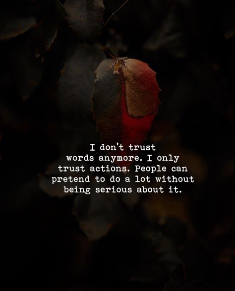 I don’t trust words anymore. I only trust actions. People can pretend to do a lot without being serious about it. Dont Trust Anyone Quotes Wallpaper, Dont Trust Quotes, Don't Trust Anyone Quotes, Motivational Quotes For Love, Trust Words, Dont Trust People, Action Quotes, Trust Quotes, True Feelings Quotes