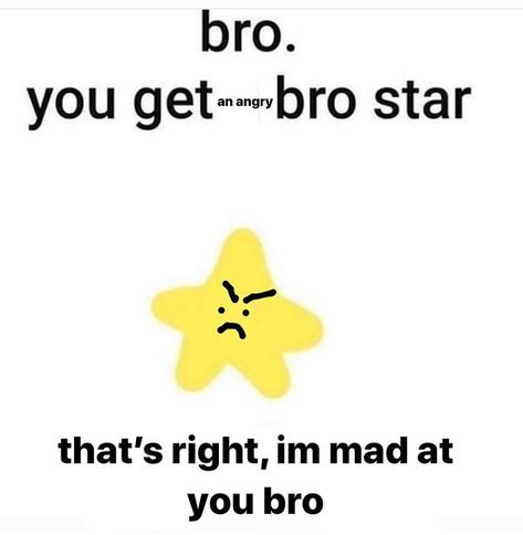 Bro Star, Im Mad At You, Mad At You, Happy Meme, Response Memes, Pretty Meme, Memes Life, Reaction Pic, Im Mad