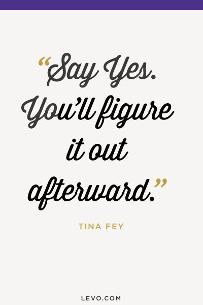 Say yes. You’ll figure it out afterward. – Tina Fey Top Motivational Quotes, Funny Quotes And Sayings, Career Quotes, Senior Quotes, Tina Fey, Robert Kiyosaki, Tony Robbins, Entrepreneur Quotes, Say Yes