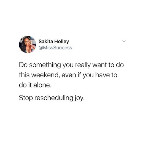 Photo by PR/Brand Strategist (Sakita H) on September 25, 2020. Image may contain: 1 person, text that says 'Sakita Holley @MissSuccess Do something you really want to do this weekend, even if you have to do it alone. Stop rescheduling joy.'. September Quotes, Do It Alone, 25 September, Brand Strategist, Get My Life Together, Do Something, Real Talk, Follow For More, You Really