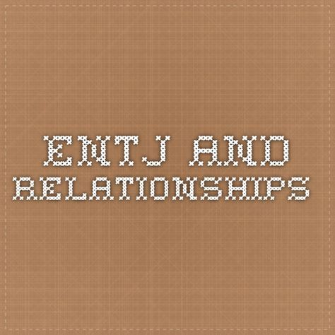 Entj And Isfp, Entj And Entp, Entj Boyfriend, Entj And Intj, Infj Entj, Entj And Enfp, Entj Relationships, Entj And Infj, Istp Entj