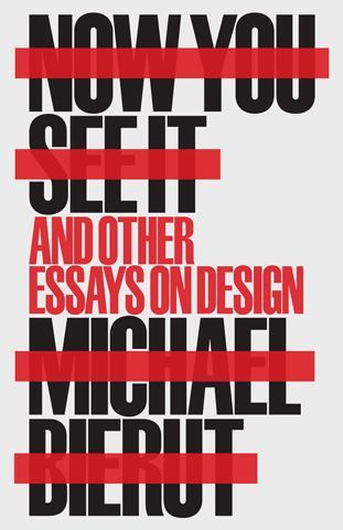 Now You See It and Other Essays on Design Michael Bierut, Graphic Artist Designer, Pentagram Design, Massimo Vignelli, Milton Glaser, Short Essay, Essayist, Design Rules, On Design