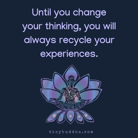 Until you change your thinking, you will always recycle your experiences. Change Your Thinking, Tiny Buddha, Buddhist Quotes, Buddha Quote, Buddha Quotes, Dalai Lama, Yoga Shorts, A Quote, The Words