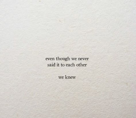 Even though we never said it to each other. We knew. Nothing Can Come Between Us Quotes, Although We Never Said It To Each Other, We Like Each Other Quotes, We Wont Forget Each Other Right, The Way We Look At Each Other Quotes, We Will Find Each Other Again Quotes, We Were Made For Each Other Quotes, Even Though We Never Said It We Knew, If Only You Knew Quotes