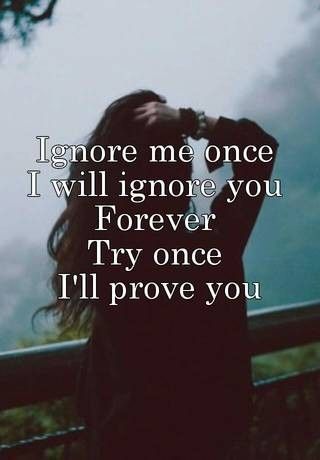 I will ignore you forever try once I'll prove you. Once You Ignore Me Quotes, Friends Who Ignore You, When Your Bestie Ignores You, You Ignore Me Quotes, Ignore Me Once I Will Ignore You Forever, When Your Friends Ignore You, Ignored By Friends, When He Ignores You Quotes, Ignore Quotes