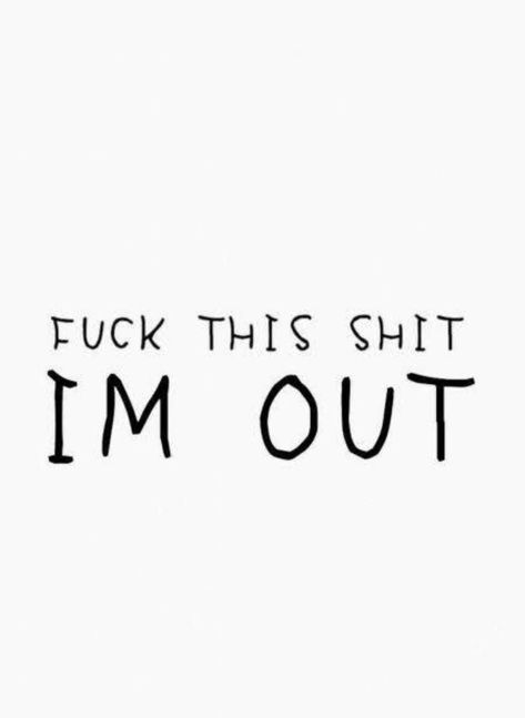 I Give No F, Swear Words Quotes Aesthetic, Im Out, Im Out Quotes, I’m Out, Im Free, Swear Words Quotes, Gods Plan Quotes, Outing Quotes