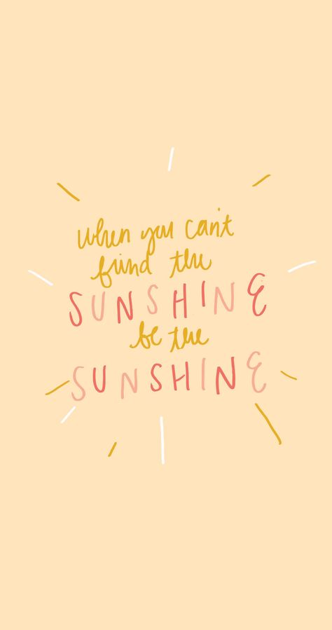 Be the sunshine Be Your Own Sunshine Wallpaper, Be The Sunshine Wallpaper, Create Your Own Sunshine Quotes, Be The Sunshine Quotes, Quotes About Sunshine, Sunshine Wallpaper, Be The Sunshine, Sunshine Quotes, Cute Inspirational Quotes