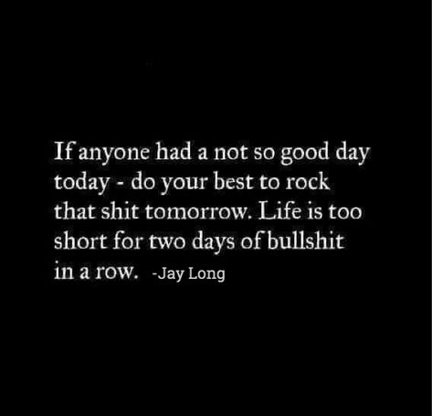 Life is too short for two days of bullshit in a row #jaylong Life Quotes Love, Life Is Too Short, Having A Bad Day, Bad Day, You Smile, Too Short, Inspirational Quotes Motivation, Good Advice, A Bad