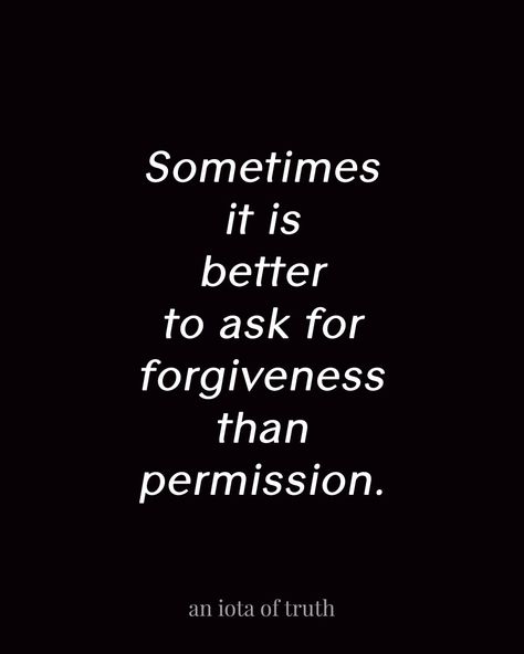 Sometimes it is better to ask for forgiveness than permission. Asking For Forgiveness Quotes, Ask For Forgiveness, Asking For Forgiveness, Wit And Wisdom, Motivational Wallpaper, Words Worth, Literary Quotes, Amazing Quotes, Sign Quotes