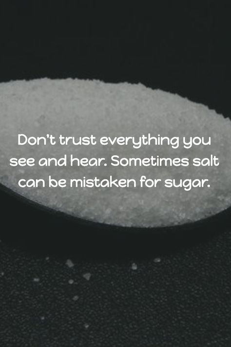 Don't trust everything you see and hear. Sometimes salt can be mistaken for sugar. #GoodLeadership Salt Quotes, Happy Birthday Love, Important Quotes, Don't Trust, Dont Trust, Be Careful, Mood Pics, Salt, Happy Birthday