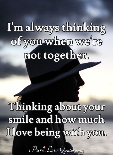 I'm always thinking of you when we're not together. Thinking about your smile and how much I love being with you. #lovebeingwithyou #withyouquotes #smile #missyouquotes #missingyou I’m Thinking About You, Pure Love Quotes, Some Love Quotes, Thinking Of You Quotes, Together Quotes, Love Quotes For Girlfriend, Real Love Quotes, Thinking About You, Couples Quotes Love