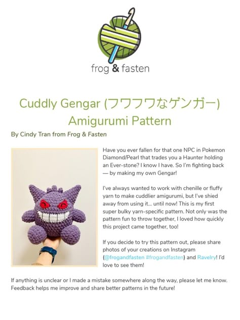 This pattern provides instructions for making a cuddly Gengar amigurumi toy using super bulky yarn. The document outlines materials needed, gives step-by-step directions for crocheting the body parts including spikes and hair, and provides templates for felt facial features. Tips are included for sewing the pieces together and achieving clean lines. Share photos online and feedback to help improve future patterns. Crochet Gengar Free Pattern, Crochet Gengar, Gengar Crochet Pattern Free, Gengar Crochet Pattern, Gengar Pokemon Crochet Pattern Free, Pokemon Amigurumi Free Pattern, Haunter Pokemon Crochet, Rayquaza Crochet Pattern, Haunter Pokemon Crochet Pattern